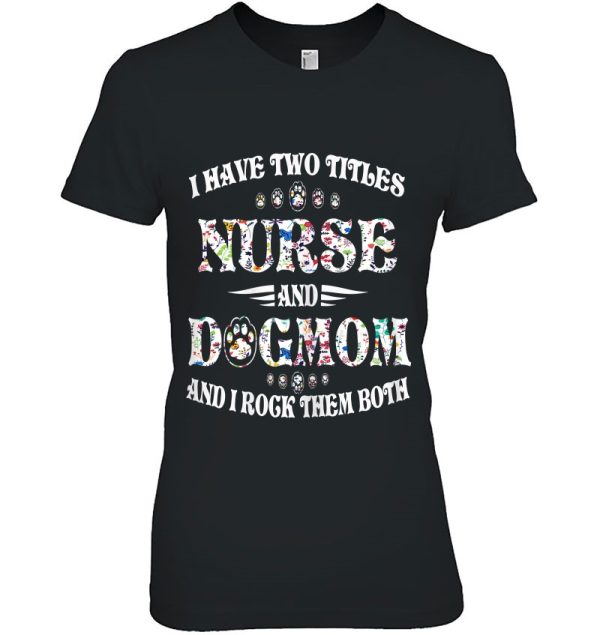 Womens I Have Two Titles Nurse And Dog Mom – Funny Dog Lover Gift
