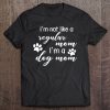 Womens I’m Not Like A Regular Mom I’m A Dog Mom Shirt