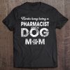 Womens Kinda Being Pharmacist & Dog Mom Tee – Gift For Dog Mom