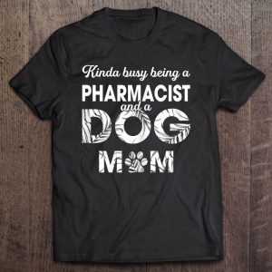 Womens Kinda Being Pharmacist & Dog Mom Tee – Gift For Dog Mom