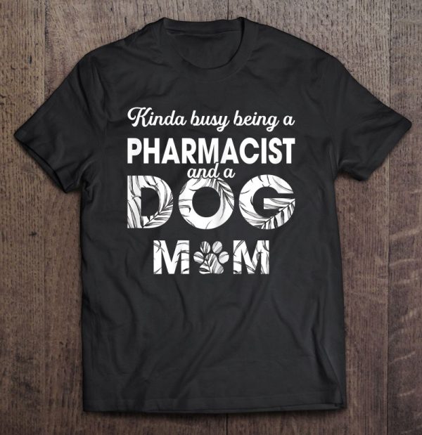 Womens Kinda Being Pharmacist & Dog Mom Tee – Gift For Dog Mom