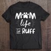 Womens Mom Life Is Ruff , Dog Mom Shirts For Mother’s Day