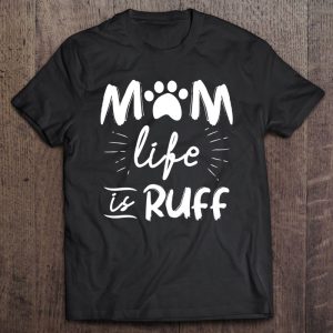 Womens Mom Life Is Ruff , Dog Mom Shirts For Mother’s Day