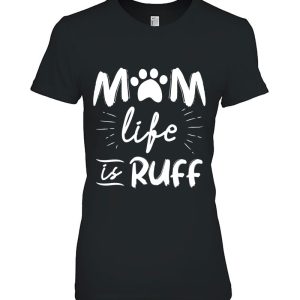 Womens Mom Life Is Ruff , Dog Mom Shirts For Mother’s Day