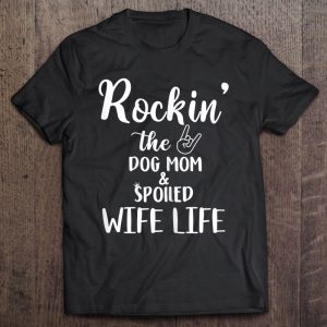 Womens Rockin’ The Dog Mom & Spoiled Wife Life Dog Lover Gifts