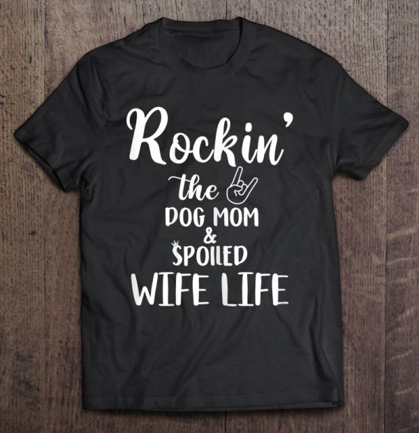 Womens Rockin’ The Dog Mom & Spoiled Wife Life Dog Lover Gifts