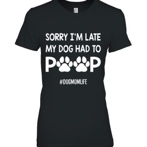 Womens Sorry I’m Late My Dog Had To Poop Funny Dog Mom Life Women