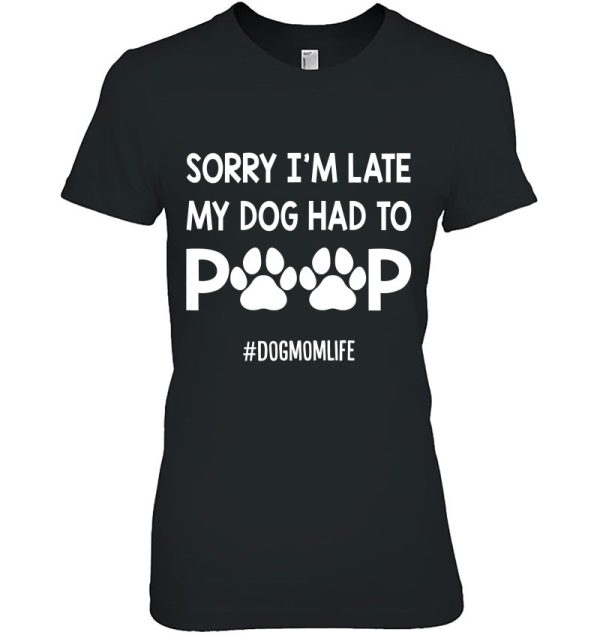 Womens Sorry I’m Late My Dog Had To Poop Funny Dog Mom Life Women