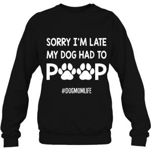 Womens Sorry I'm Late My Dog Had To Poop Funny Dog Mom Life Women 3 Womens Sorry Im Late My Dog Had To Poop Funny Dog Mom Life Women 4