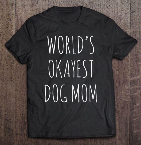 Womens World’s Okayest Dog Mom Funny Mothers Day Gift For Dog Moms