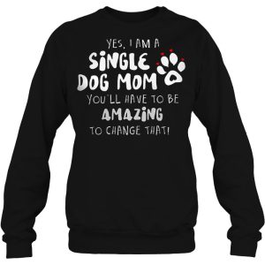 Yes I Am A Single Dog Mom You’ll Have To Be Amazing To Change That
