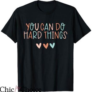 You Can Wear My T-Shirt You Can Do Hard Things