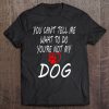 You Can’t Tell Me What To Do You’re Not My Dog Dog Mom Dad