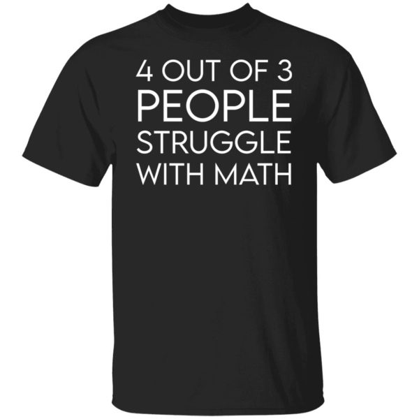 4 out of 3 people struggle with math shirt