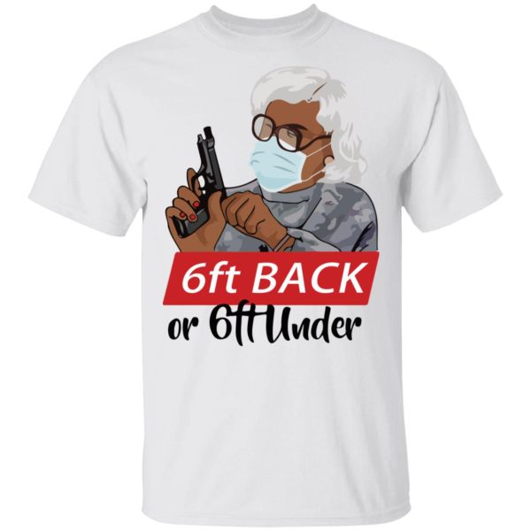 6 feet back or 6 feet under Madea shirt