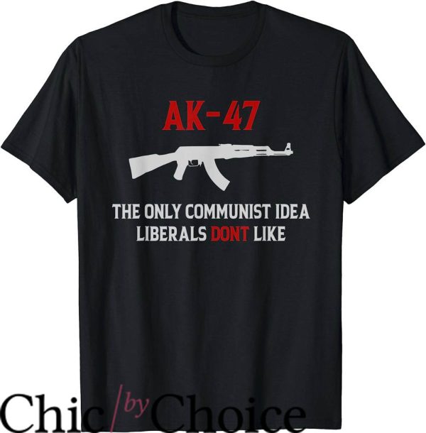 Ak 47 T-Shirt The Only Communist Idea Liberals Don’t Like