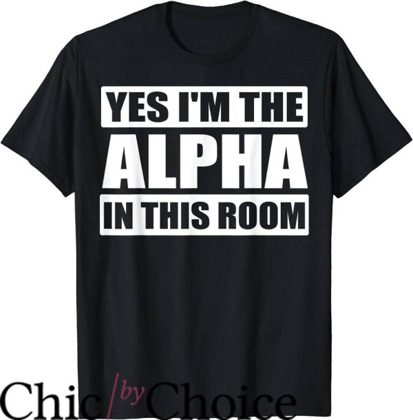 Alpha Male T-Shirt Im The Alpha In This Room