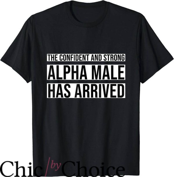 Alpha Male T-Shirt Strong Confident Alpha Male Has Arrived