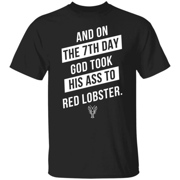 And on the 7th day god took his ass to red lobster shirt