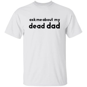 Ask me about my dead dad shirt