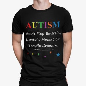 Autism Didn’t Stop Einstein Newton Mozart Or Temple Grandin Shirt