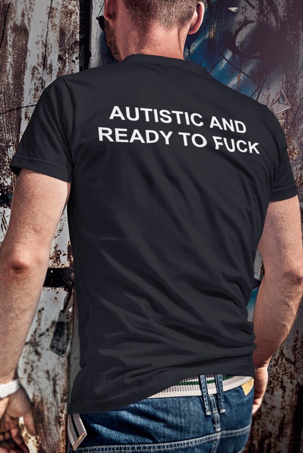 Autistic And Ready To Fck Shirt