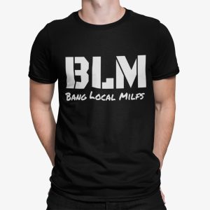 BLM Bang Local Milfs Shirt