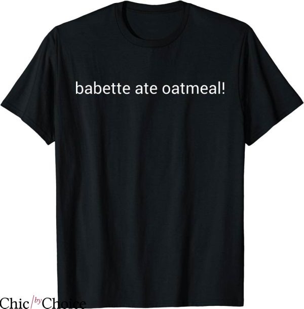 Babette Ate Oatmeal T-shirt