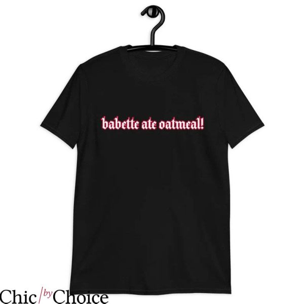 Babette Ate Oatmeal T-shirt Babette Ate Oatmeal Fire Letters