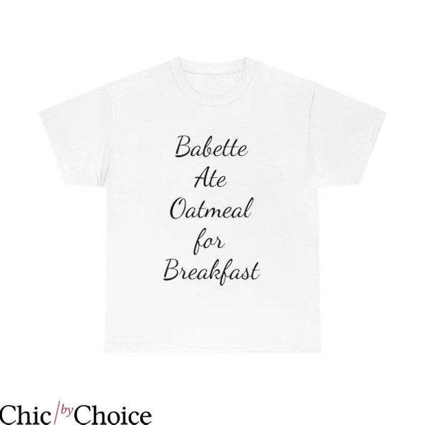 Babette Ate Oatmeal T-shirt Babette Ate Oatmeal For Breakfast