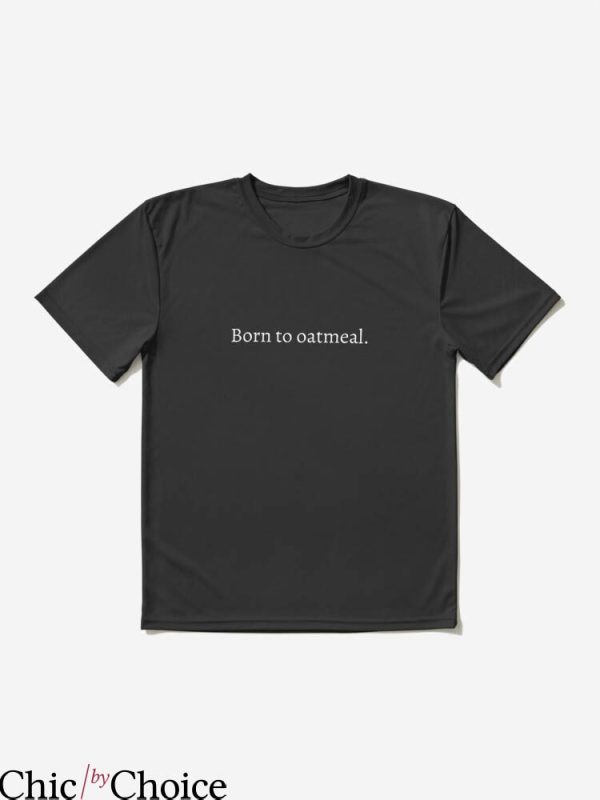 Babette Ate Oatmeal T-shirt Born To Oatmeal T-shirt