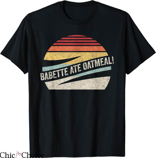 Babette Ate Oatmeal T-shirt Retro Vintage Babette Ate Oatmeal