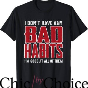 Bad Habit T-Shirt I Don’t Have Any Bad Habits Trending