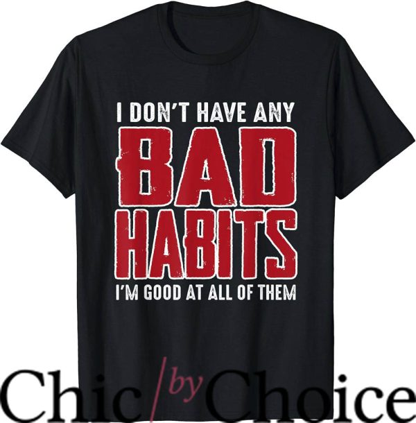 Bad Habit T-Shirt I Don’t Have Any Bad Habits Trending