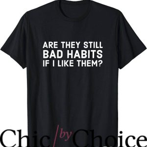 Bad Habit T-Shirt If I Like Them T-Shirt Trending