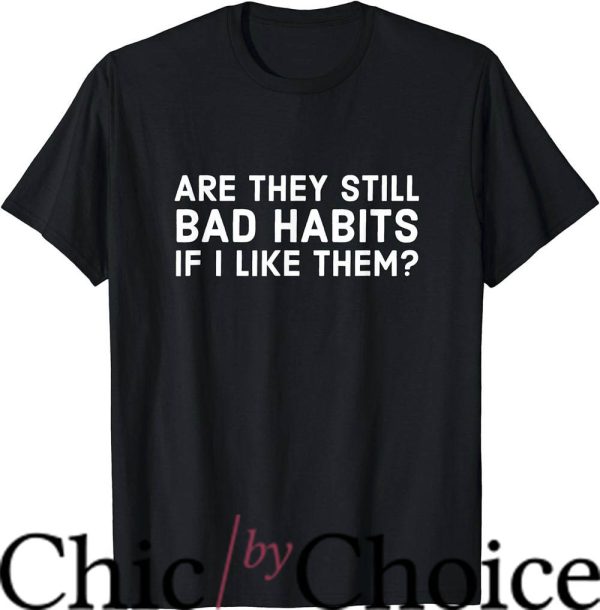 Bad Habit T-Shirt If I Like Them T-Shirt Trending