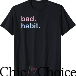 Bad Habit T-Shirt Trending