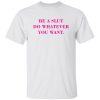 Be A Slut Do Whatever You Want Shirt