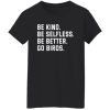 Be kind be selfless be better go birds shirt