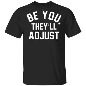 Be you they’ll adjust shirt