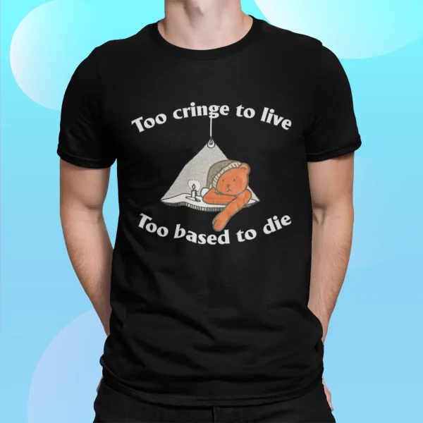 Bear Too Cringe To Live Too Based To Die Shirt