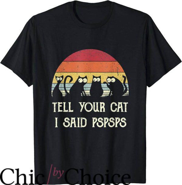 Black Cat T-Shirt Tell Your Cat I Said Pspsps