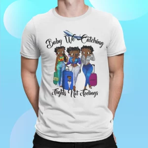 Black Women Baby We Catching Flights Not Feelings Shirt
