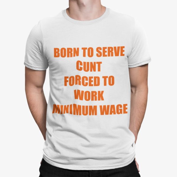 Born To Serve Cnt Forced To Work Minimum Wage Shirt