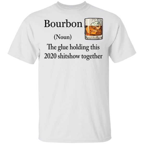 Bourbon The Glue Holding This 2020 Shitshow Together Bourbon shirt