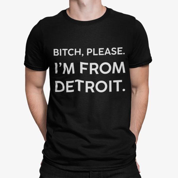 Btch Please Im From Detroit Shirt