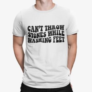 Can’t Throw Stones While Washing Feet Shirt