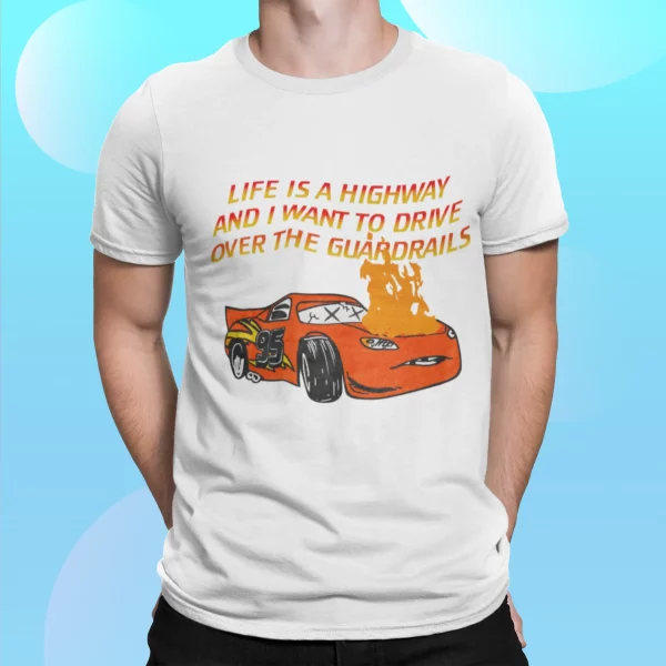 Car Life Is A Highway And I Want To Drive Over The Guardrails Shirt