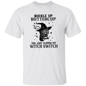 Cat buckle up buttercup you just flipped my witch switch shirt