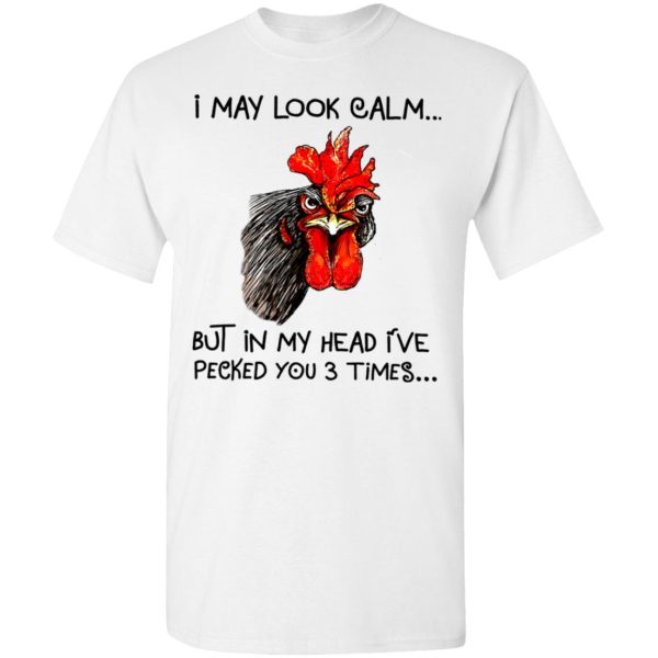 Chicken I may look calm but in my head i’ve killed you three times shirt